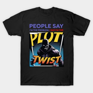 People Say I’m the Problem – Plot Twist Comic Villain | Sarcastic Funny T-Shirt